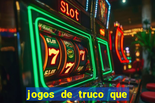 jogos de truco que ganha dinheiro